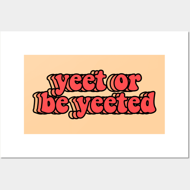 Yeet or Be Yeeted Wall Art by abbyconnellyy